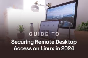 How to secure remote desktop access on Linux in 2024